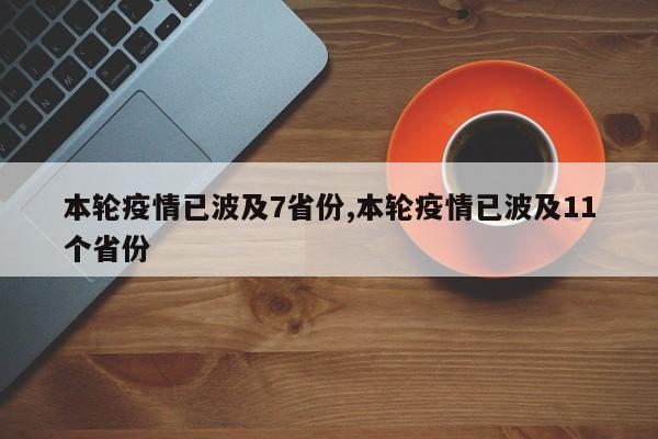 本轮疫情已波及7省份,本轮疫情已波及11个省份