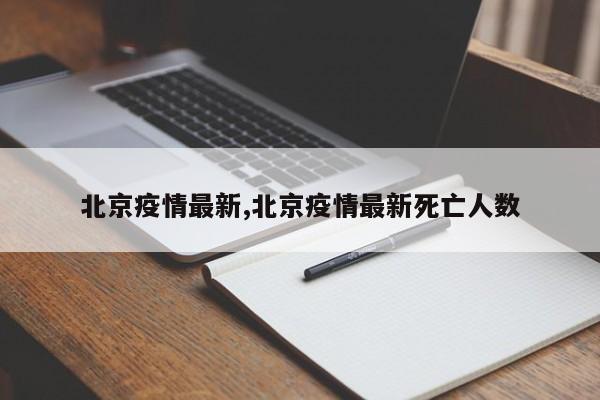北京疫情最新,北京疫情最新死亡人数