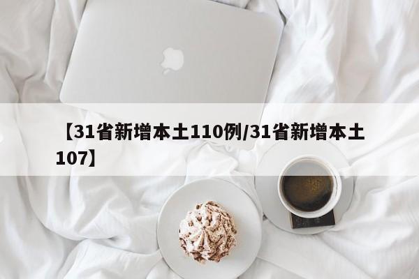 【31省新增本土110例/31省新增本土107】