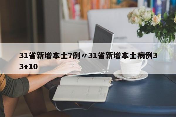 31省新增本土7例〃31省新增本土病例33+10